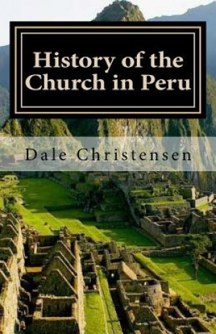 Kniha History of the Church in Peru: Historia de la Iglacia en el Peru Dale Christensen