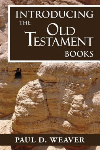 Carte Introducing the Old Testament Books: A Thorough but Concise Introduction for Proper Interpretation Paul D Weaver