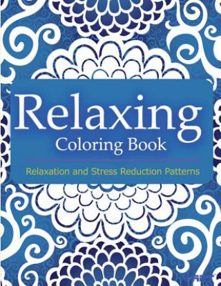 Könyv Relaxing Coloring Book: Coloring Books for Adults Relaxation: Relaxation & Stress Reduction Patterns Coloring Books For Adults