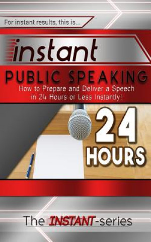 Książka Instant Public Speaking: How to Prepare and Deliver a Speech in 24 Hours or Less Instantly! The Instant-Series