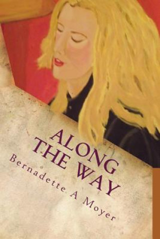 Kniha Along The Way: A Life Journey Rooted in Faith and Love Bernadette A Moyer