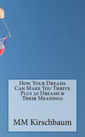 Knjiga How Your Dreams Can Make You Thrive Plus 30 Dreams & Their Meanings M M Kirschbaum