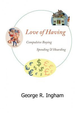 Könyv Love of Having: compulsive buying, spending, and hoarding George R Ingham Ph D