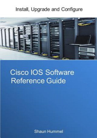 Kniha Cisco IOS Software Reference Guide: Install, Upgrade and Configure IOS Software Shaun L Hummel