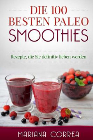 Book Die 100 BESTEN PALEO SMOOTHIES: Rezepte, die Sie definitiv lieben werden Mariana Correa