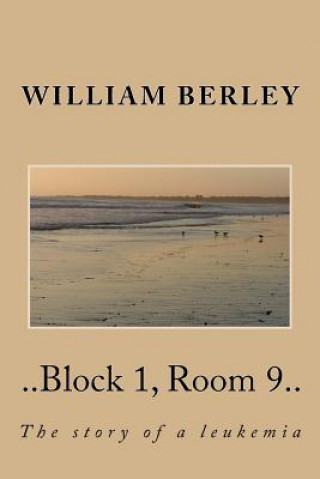 Kniha ..Block 1, Room 9..: The story of a leukemia William Berley