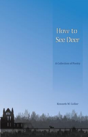 Книга How To See Deer: A Collection of Poetry Kenneth W Collier