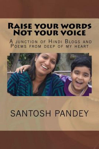 Kniha Raise Your Words Not Your Voice: A Junction of Hindi Blogs and Poems from Deep of My Heart MR Santosh Kumar Pandey