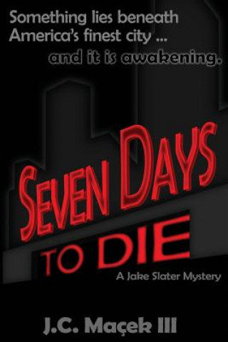 Könyv Seven Days to Die: A Jake Slater Mystery J C Macek III