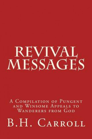 Kniha Revival Messages: A Compilation of Pungent and Winsome Appeals to Wanderers from God B H Carroll