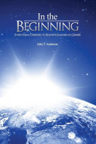 Könyv In The Beginning: Everything I Needed to Know I Learned in Genesis John T Anderson