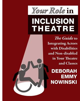 Kniha Your Role in Inclusion Theatre: The Guide to Integrating Actors with Disabilities and Nondisabled in Your Theatre and Classes Deborah Emmy Nowinski