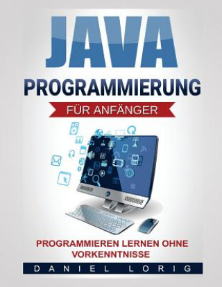 Книга Java-Programmierung für Anfänger: Programmieren lernen ohne Vorkenntnisse Daniel Lorig