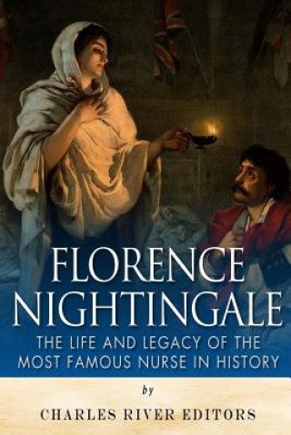 Könyv Florence Nightingale: The Life and Legacy of the Most Famous Nurse in History Charles River Editors