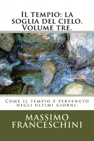 Könyv Il tempio: la soglia del cielo. Volume tre.: Come il tempio ? pervenuto negli ultimi giorni. Massimo Giuseppe Franceschini
