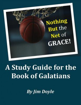 Kniha Nothing But The Net of Grace: A Study Guide for the Book of Galatians Jim Doyle
