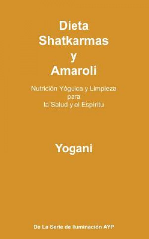 Książka Dieta, Shatkarmas y Amaroli - Nutrición Yóguica y Limpieza para la Salud y el Espíritu: La Serie de Iluminación AYP Yogani