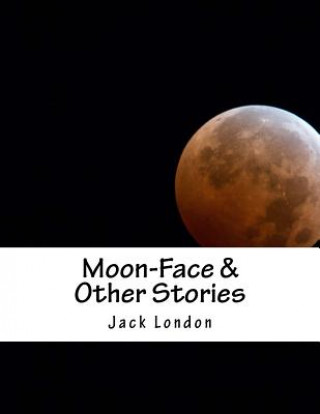 Könyv Moon-Face & Other Stories Jack London