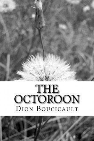 Kniha The Octoroon: (Dion Boucicault Classics Collection) Dion Boucicault