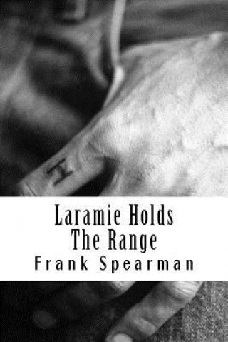 Knjiga Laramie Holds The Range: (Frank H. Spearman Classics Collection) Frank Spearman