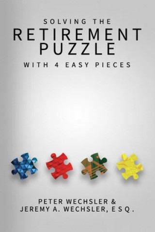 Kniha Solving The Retirement Puzzle With Four Easy Pieces MR Peter R Wechsler