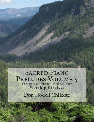 Kniha Sacred Piano Preludes Volume 5: Original Piano Solos For Worship Services Don Hodell Chilcote