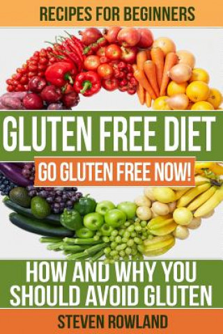 Kniha Gluten Free Diet: Go Gluten Free Now! How And Why You Should Avoid Gluten Steve Rowland