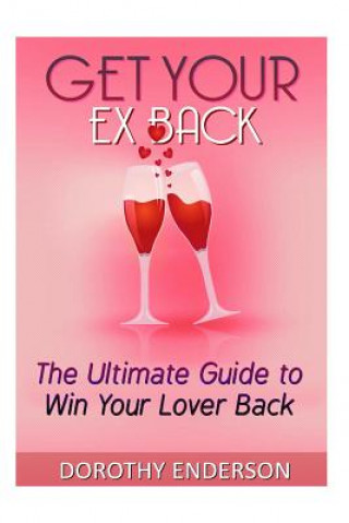 Kniha Get Your Ex Back: The Ultimate Guide to Win Your Lover Back Dorothy Enderson