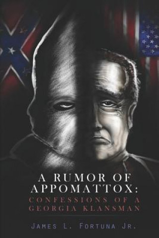 Livre A Rumor of Appomattox: Confessions of a Georgia Klansman James L Fortuna Jr