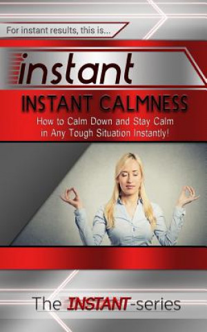 Buch Instant Calmness: How to Calm Down and Stay Calm in Any Tough Situation Instantly! The Instant-Series