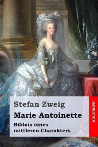 Kniha Marie Antoinette: Bildnis eines mittleren Charakters Stefan Zweig