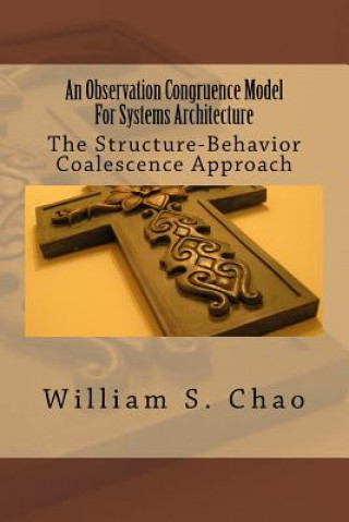 Книга An Observation Congruence Model For Systems Architecture: The Structure-Behavior Coalescence Approach Dr William S Chao