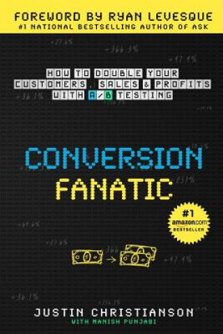 Kniha Conversion Fanatic: How To Double Your Customers, Sales and Profits With A/B Testing Justin Christianson