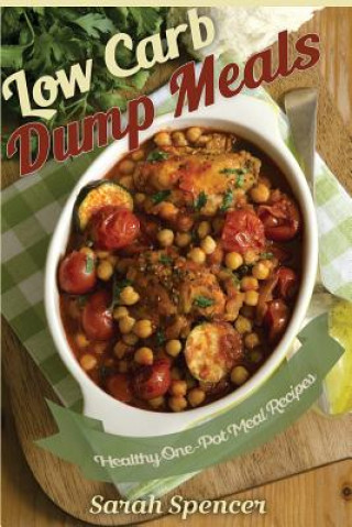 Knjiga Low Carb Dump Meals: Easy Healthy One Pot Meal Recipes Sarah Spencer