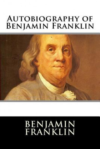 Könyv Autobiography of Benjamin Franklin Benjamin Franklin