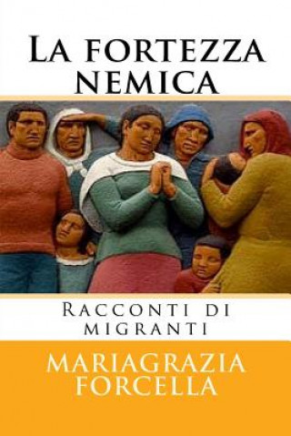 Knjiga La fortezza nemica: Racconti di migranti Mariagrazia Forcella