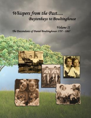 Carte Whispers from the Past..... Buytenhuys to Boultinghouse: The Descendants of Daniel Boultinghouse 1797-1867 Susan Diane Black-Blackmon