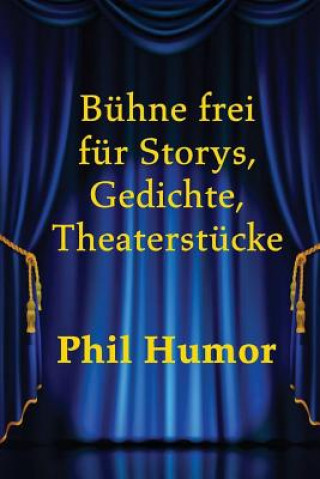 Könyv Bühne frei für Storys, Gedichte, Theaterstücke Phil Humor