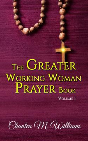Könyv The Greater Working Woman Prayer Book Chantea M Williams