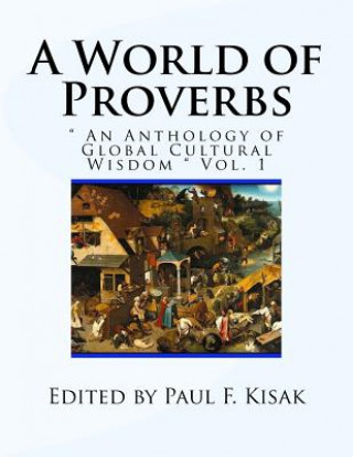 Kniha A World of Proverbs: " An Anthology of Global Cultural Wisdom " Vol. 1 of 2 Edited by Paul F Kisak