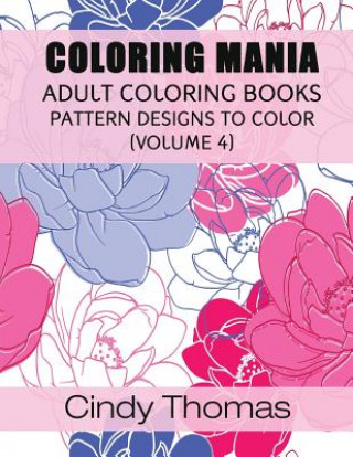 Książka Coloring Mania: Adult Coloring Books - Pattern Designs to Color (Volume 4) Cindy Thomas