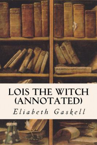 Knjiga Lois the Witch (annotated) Eliabeth Gaskell