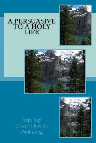 Kniha A Persuasive To A Holy Life John Ray