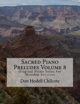 Book Sacred Piano Preludes Volume 8: Original Piano Solos For Worship Services Don Hodell Chilcote