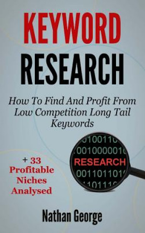 Kniha Keyword Research: How To Find And Profit From Low Competition Long Tail Keywords + 33 Profitable Niches Analysed Nathan George