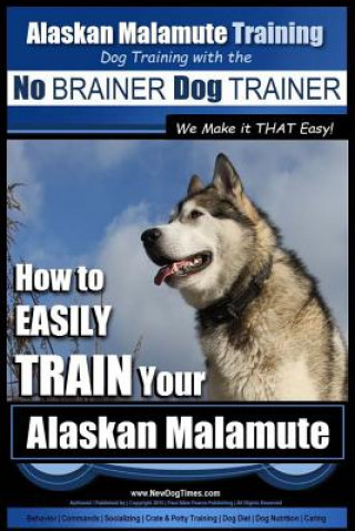 Könyv Alaskan Malamute Training - Dog Training with the No BRAINER Dog TRAINER We make it THAT easy!: How to EASILY TRAIN Your Alaskan Malamute MR Paul Allen Pearce