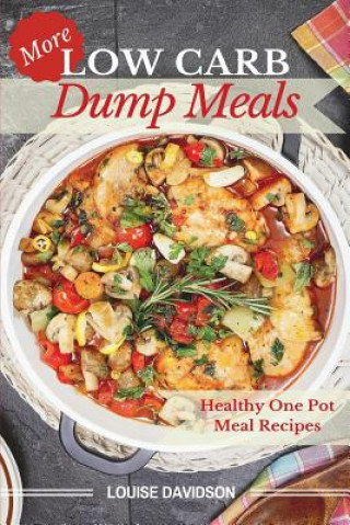 Könyv More Low Carb Dump Meals: Easy Healthy One Pot Meal Recipes Louise Davidson