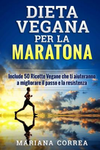 Kniha DIETA VEGANA Per LA MARATONA: Include 50 Ricette Vegane che ti aiuteranno a migliorare il passo e la resistenza Mariana Correa