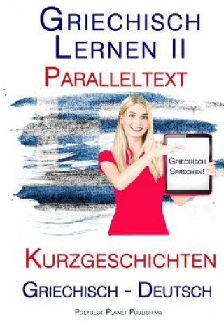 Könyv Griechisch Lernen II: Paralleltext - Kurzgeschichten (Griechisch - Deutsch) Polyglot Planet Publishing