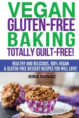 Könyv Vegan Gluten-Free Baking: Totally Guilt-Free!: Healthy and Delicious, 100% Vegan and Gluten-Free Dessert Recipes You Will Love Kira Novac